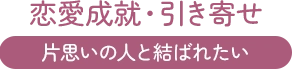恋愛成就・引き寄せ、片思いの人と結ばれたい